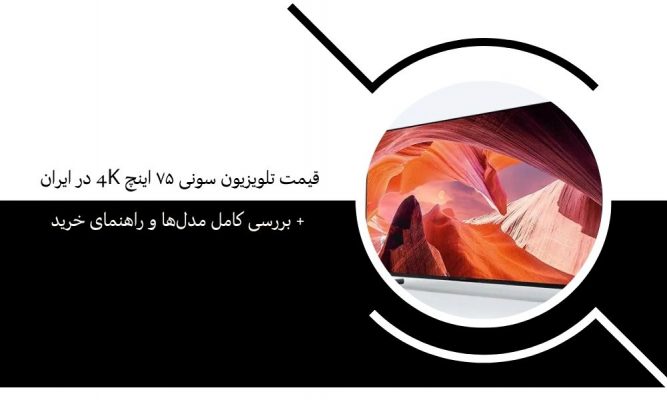 قیمت تلویزیون سونی ۷۵ اینچ 4K در ایران + بررسی کامل مدل‌ها و راهنمای خرید