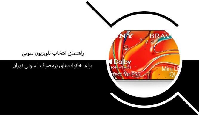 راهنمای انتخاب تلویزیون سونی برای خانواده‌های پرمصرف | سونی تهران