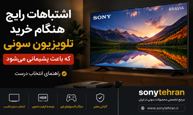 اشتباهات رایج هنگام خرید تلویزیون سونی که باعث پشیمانی می‌شود